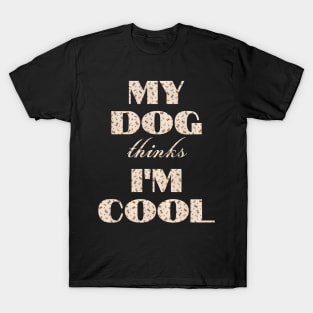 My Dog Thinks I'm Cool T-Shirt